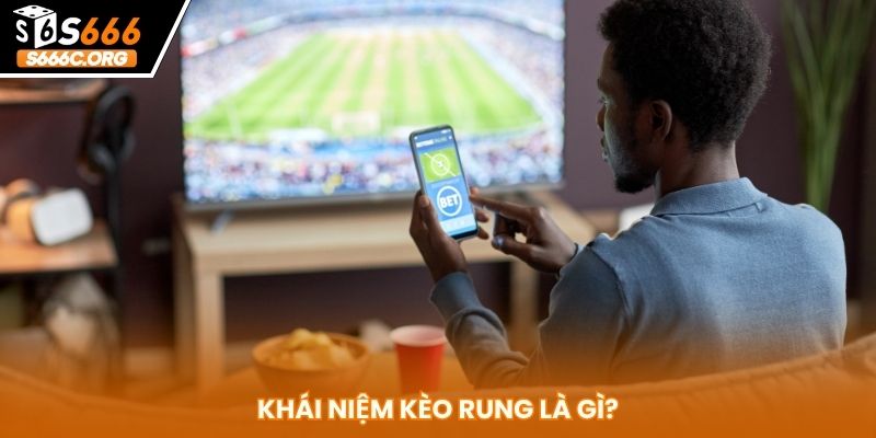 Kèo Rung Là Gì? Cách Chơi, Mẹo Vào Tiền Chuẩn Từng Giây Khái niệm kèo rung là gì?