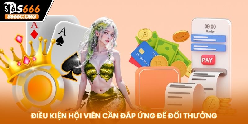 Rút Tiền S666 Nhanh Gọn - Thực Hiện Chỉ Trong Vài Phút Điều kiện hội viên cần đáp ứng để đổi thưởng